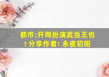 都市:开局扮演武当王也! 分享作者: 永夜初阳